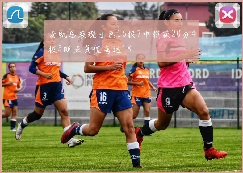 麦凯恩表现出色16投7中斩获20分4板5断正负值高达18